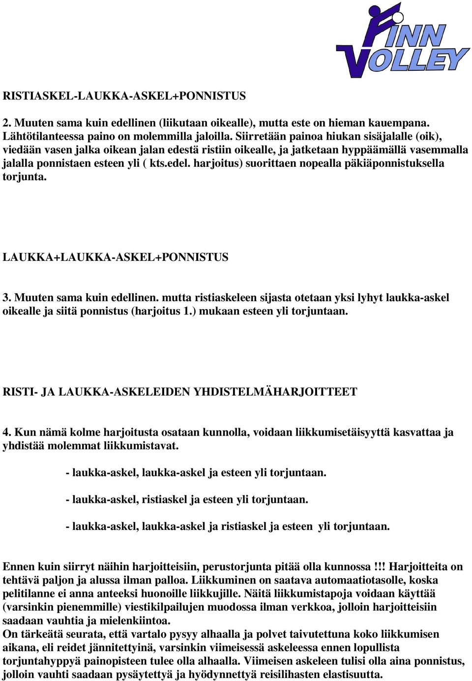 harjoitus) suorittaen nopealla päkiäponnistuksella torjunta. LAUKKA+LAUKKA-ASKEL+PONNISTUS 3. Muuten sama kuin edellinen.