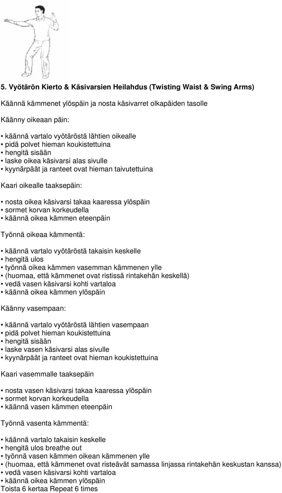 sormet korvan korkeudella käännä oikea kämmen eteenpäin Työnnä oikeaa kämmentä: käännä vartalo vyötäröstä takaisin keskelle työnnä oikea kämmen vasemman kämmenen ylle (huomaa, että kämmenet ovat