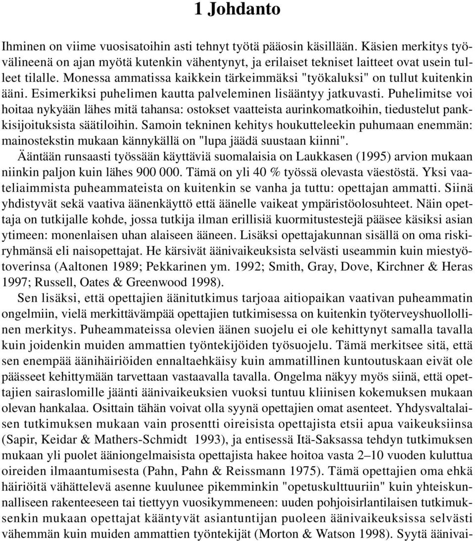 Monessa ammatissa kaikkein tärkeimmäksi "työkaluksi" on tullut kuitenkin ääni. Esimerkiksi puhelimen kautta palveleminen lisääntyy jatkuvasti.