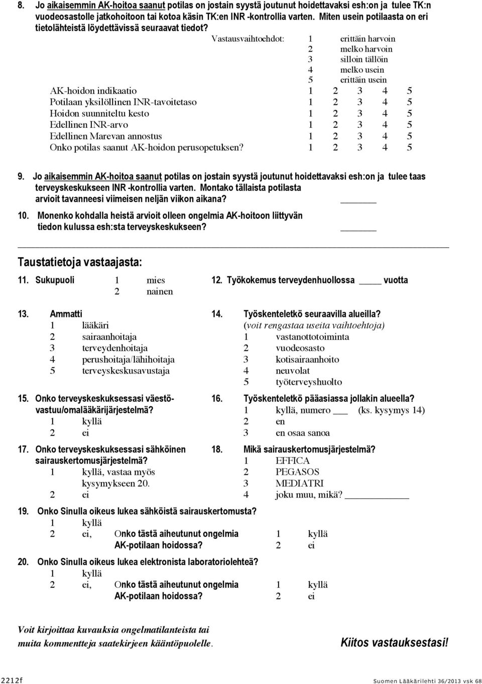 Vastausvaihtoehdot: 1 erittäin 2 melko 3 silloin tällöin 4 melko 5 erittäin AK-hoidon indikaatio Potilaan yksilöllinen INR-tavoitetaso Hoidon suunniteltu kesto Edellinen INR-arvo Edellinen Marevan