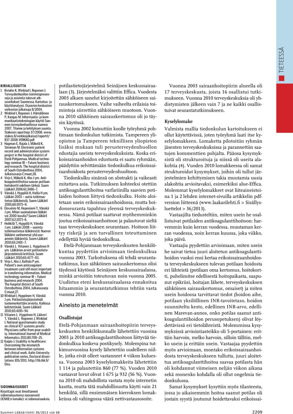Tilanne ja kehityksen suunta. Stakesin raportteja 37/2008. www. stakes.fi/verkkojulkaisut/raportit/ R37-2008-VERKKO.pdf 3 Hagman E, Rajala J, Mäkelä K, Stenman M.