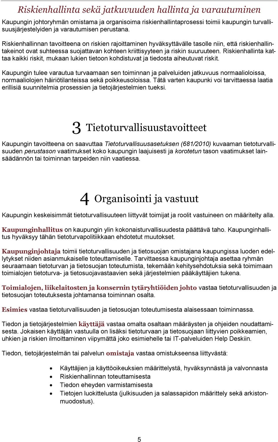 Riskienhallinta kattaa kaikki riskit, mukaan lukien tietoon kohdistuvat ja tiedosta aiheutuvat riskit.