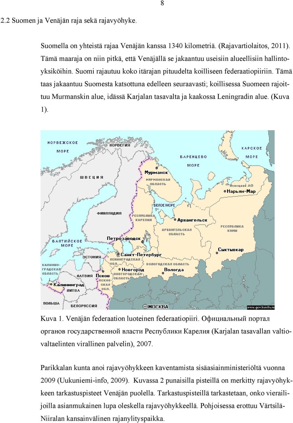 Tämä taas jakaantuu Suomesta katsottuna edelleen seuraavasti; koillisessa Suomeen rajoittuu Murmanskin alue, idässä Karjalan tasavalta ja kaakossa Leningradin alue. (Kuva 1). Kuva 1.