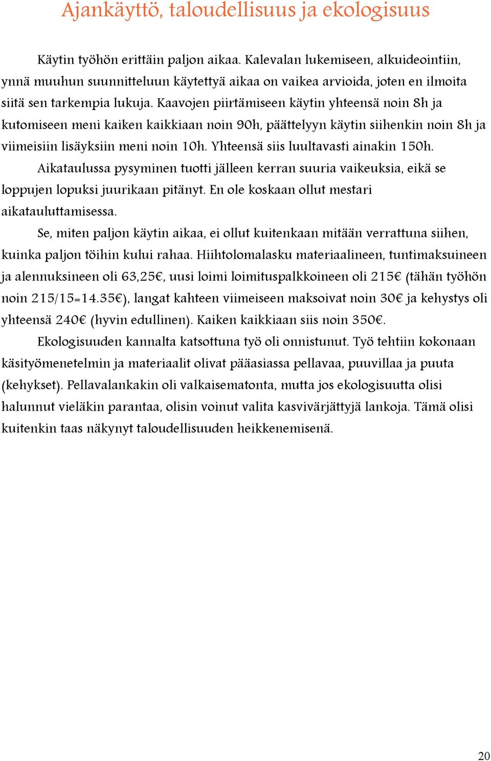 Kaavojen piirtämiseen käytin yhteensä noin 8h ja kutomiseen meni kaiken kaikkiaan noin 90h, päättelyyn käytin siihenkin noin 8h ja viimeisiin lisäyksiin meni noin 10h.