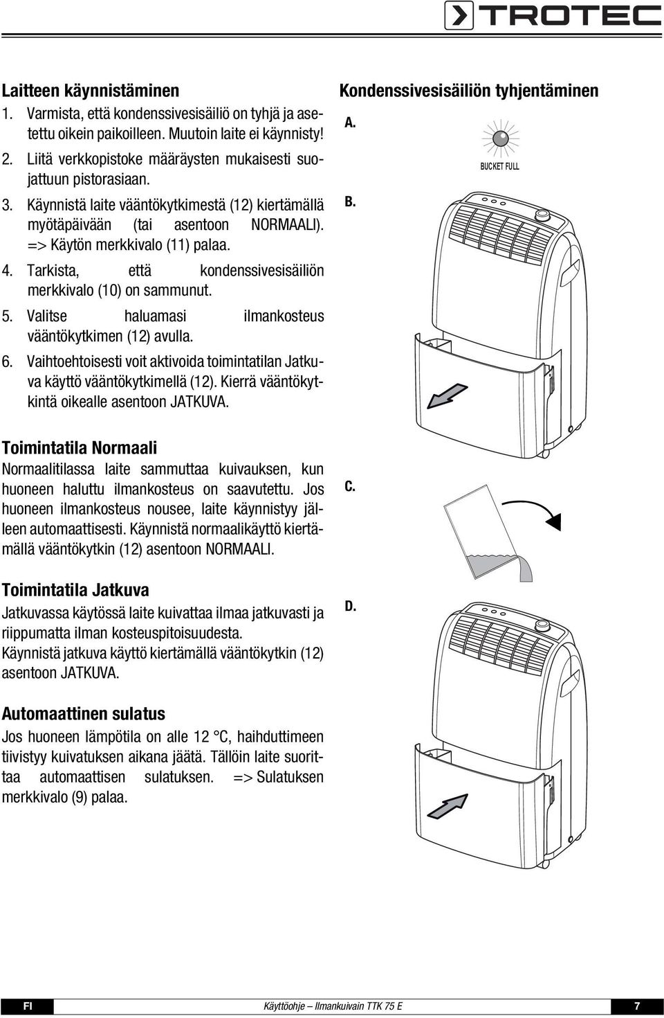 Valitse haluamasi ilmankosteus vääntökytkimen (12) avulla. 6. Vaihtoehtoisesti voit aktivoida toimintatilan Jatkuva käyttö vääntökytkimellä (12). Kierrä vääntökytkintä oikealle asentoon JATKUVA.