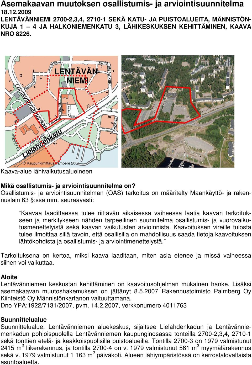 Kaava-alue lähivaikutusalueineen Mikä osallistumis- ja arviointisuunnitelma on? Osallistumis- ja arviointisuunnitelman (OAS) tarkoitus on määritelty Maankäyttö- ja rakennuslain 63 :ssä mm.