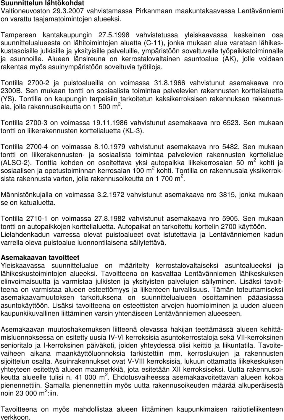 ympäristöön soveltuvalle työpaikkatoiminnalle ja asunnoille. Alueen länsireuna on kerrostalovaltainen asuntoalue (AK), jolle voidaan rakentaa myös asuinympäristöön soveltuvia työtiloja.