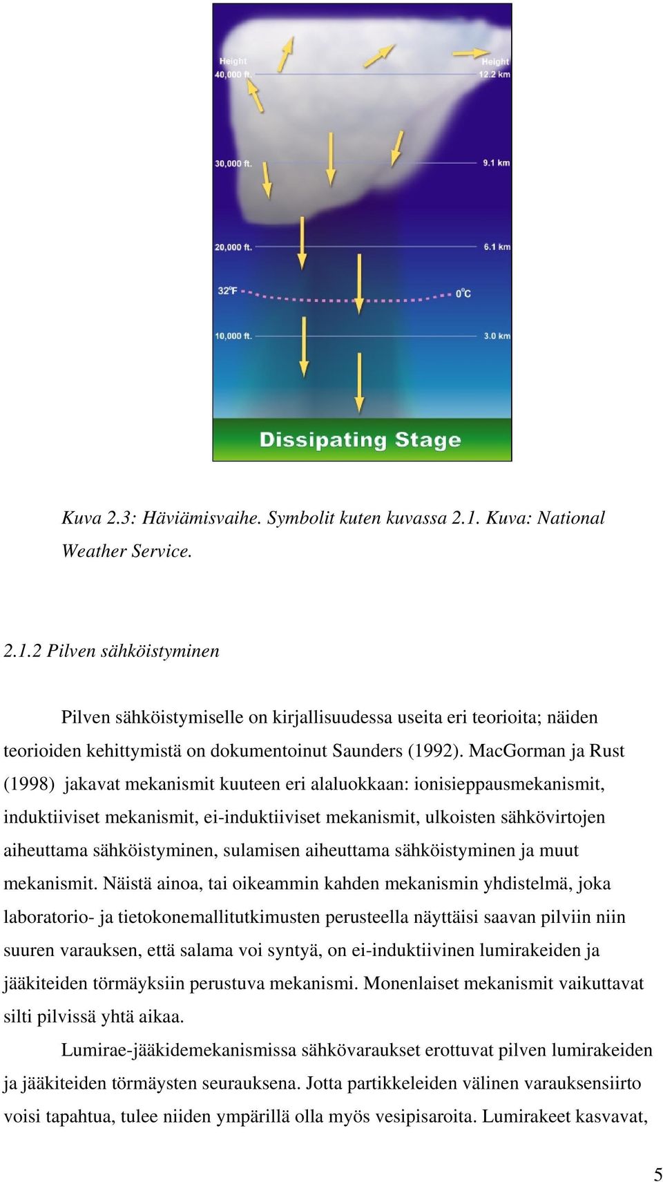 MacGorman ja Rust (1998) jakavat mekanismit kuuteen eri alaluokkaan: ionisieppausmekanismit, induktiiviset mekanismit, ei-induktiiviset mekanismit, ulkoisten sähkövirtojen aiheuttama sähköistyminen,