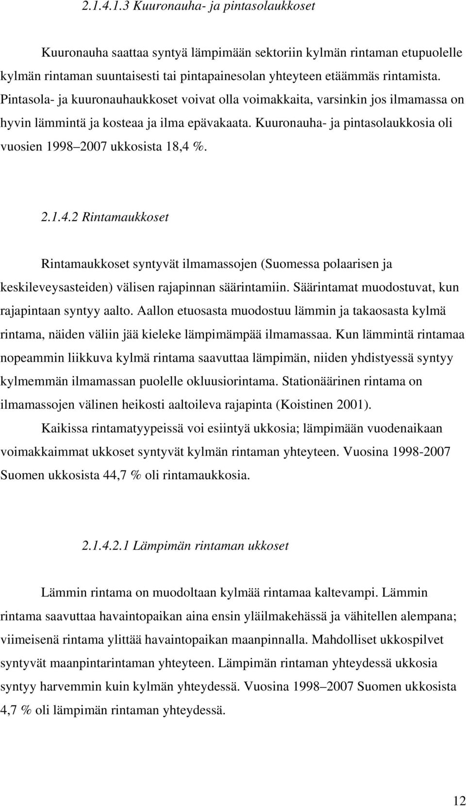 Kuuronauha- ja pintasolaukkosia oli vuosien 1998 2007 ukkosista 18,4 %. 2.1.4.2 Rintamaukkoset Rintamaukkoset syntyvät ilmamassojen (Suomessa polaarisen ja keskileveysasteiden) välisen rajapinnan säärintamiin.