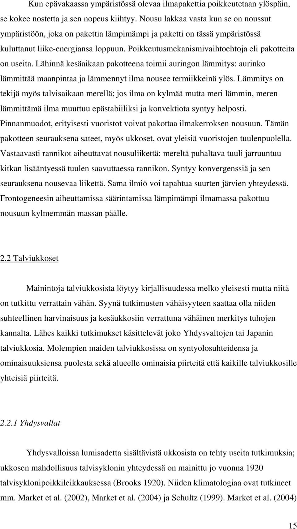 Poikkeutusmekanismivaihtoehtoja eli pakotteita on useita. Lähinnä kesäaikaan pakotteena toimii auringon lämmitys: aurinko lämmittää maanpintaa ja lämmennyt ilma nousee termiikkeinä ylös.