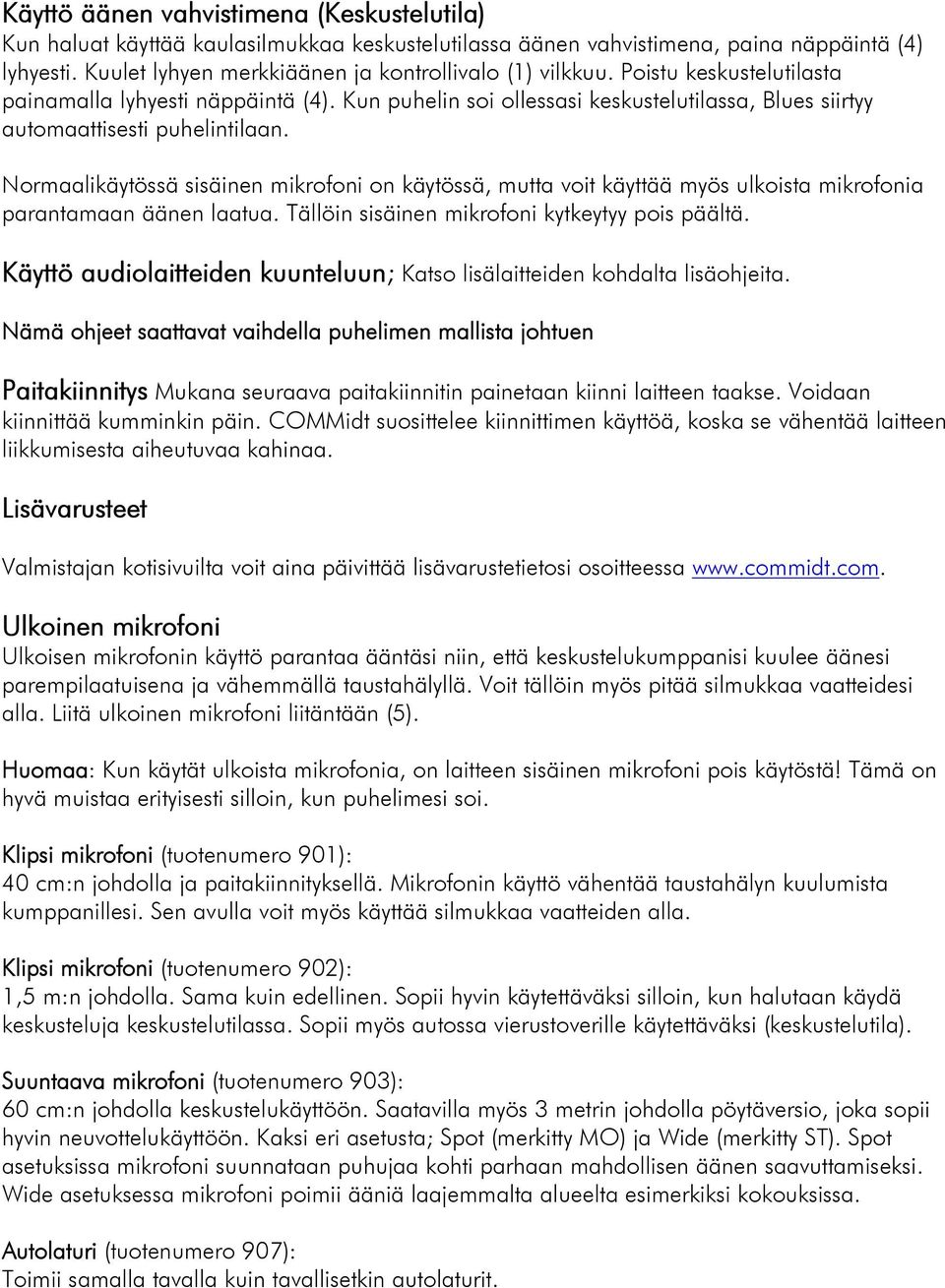 Normaalikäytössä sisäinen mikrofoni on käytössä, mutta voit käyttää myös ulkoista mikrofonia parantamaan äänen laatua. Tällöin sisäinen mikrofoni kytkeytyy pois päältä.