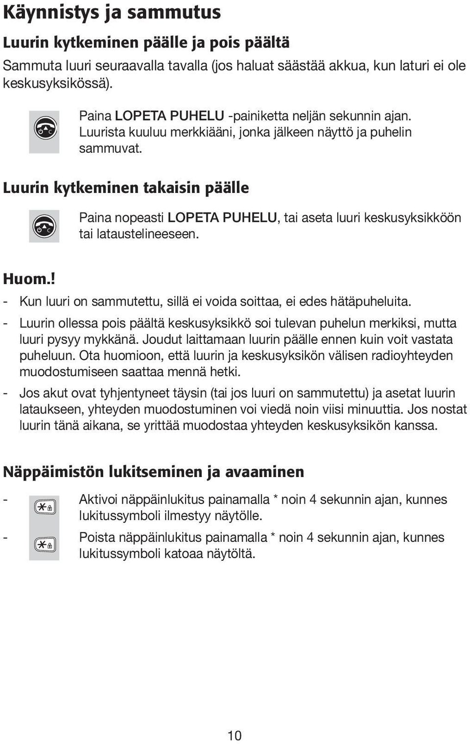 Luurin kytkeminen takaisin päälle Paina nopeasti LOPETA PHEL, tai aseta luuri keskusyksikköön tai lataustelineeseen. Huom.! - Kun luuri on sammutettu, sillä ei voida soittaa, ei edes hätäpuheluita.