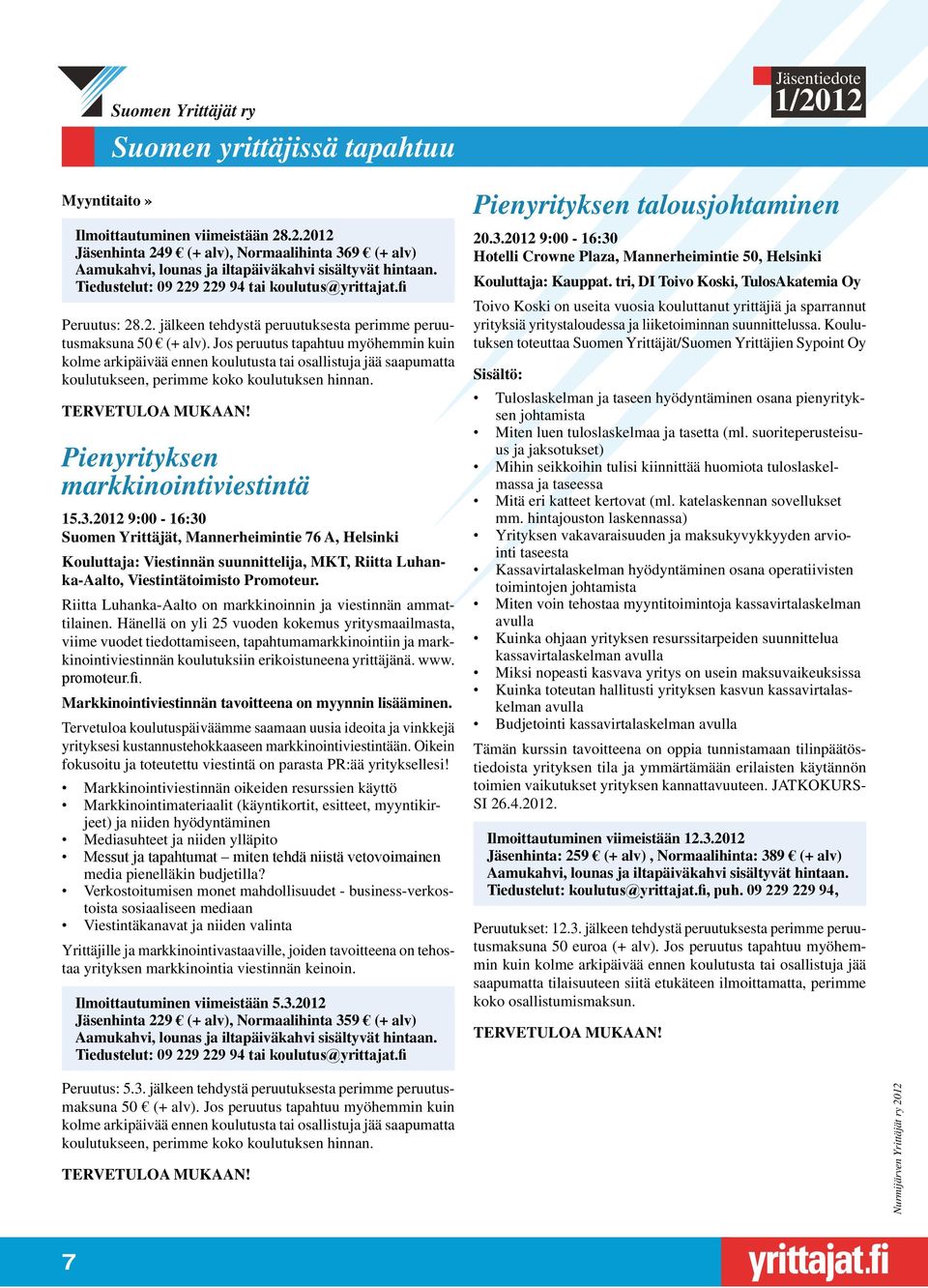Jos peruutus tapahtuu myöhemmin kuin kolme arkipäivää ennen koulutusta tai osallistuja jää saapumatta koulutukseen, perimme koko koulutuksen hinnan. Pienyrityksen markkinointiviestintä 15.3.