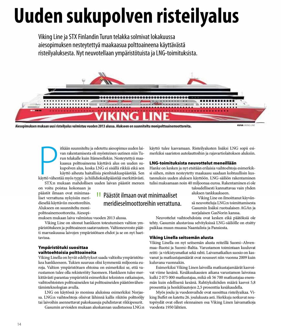 KUVA VIKING LINE Pitkään suunniteltu ja odotettu aiesopimus uuden laivan rakentamisesta oli myönteinen uutinen niin Turun telakalle kuin Itämerellekin.