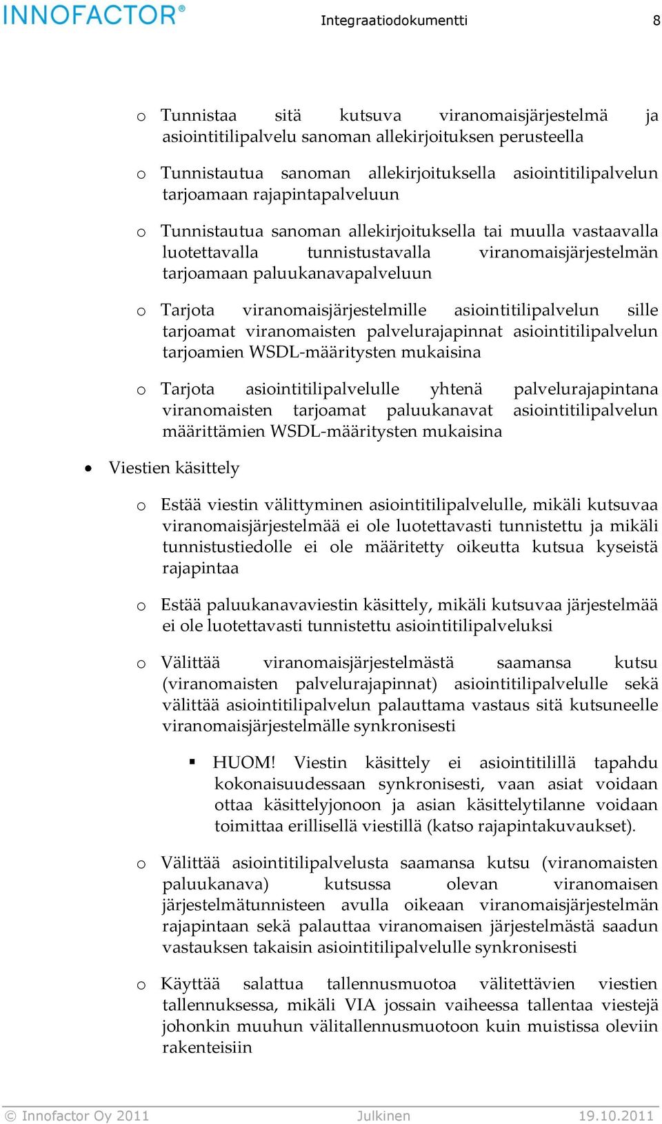 viranomaisjärjestelmille asiointitilipalvelun sille tarjoamat viranomaisten palvelurajapinnat asiointitilipalvelun tarjoamien WSDL-määritysten mukaisina o Tarjota asiointitilipalvelulle yhtenä