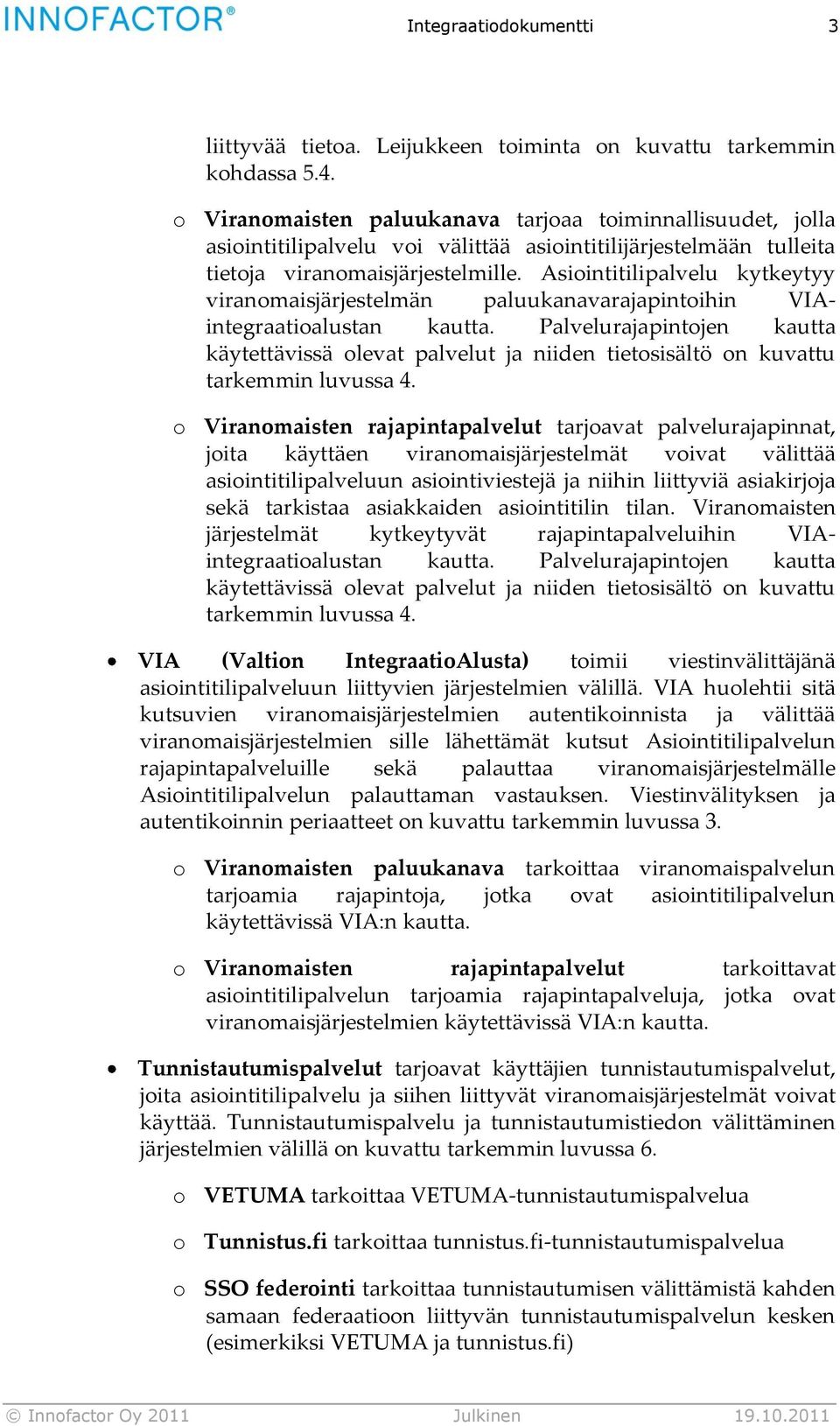 Asiointitilipalvelu kytkeytyy viranomaisjärjestelmän paluukanavarajapintoihin VIAintegraatioalustan kautta.