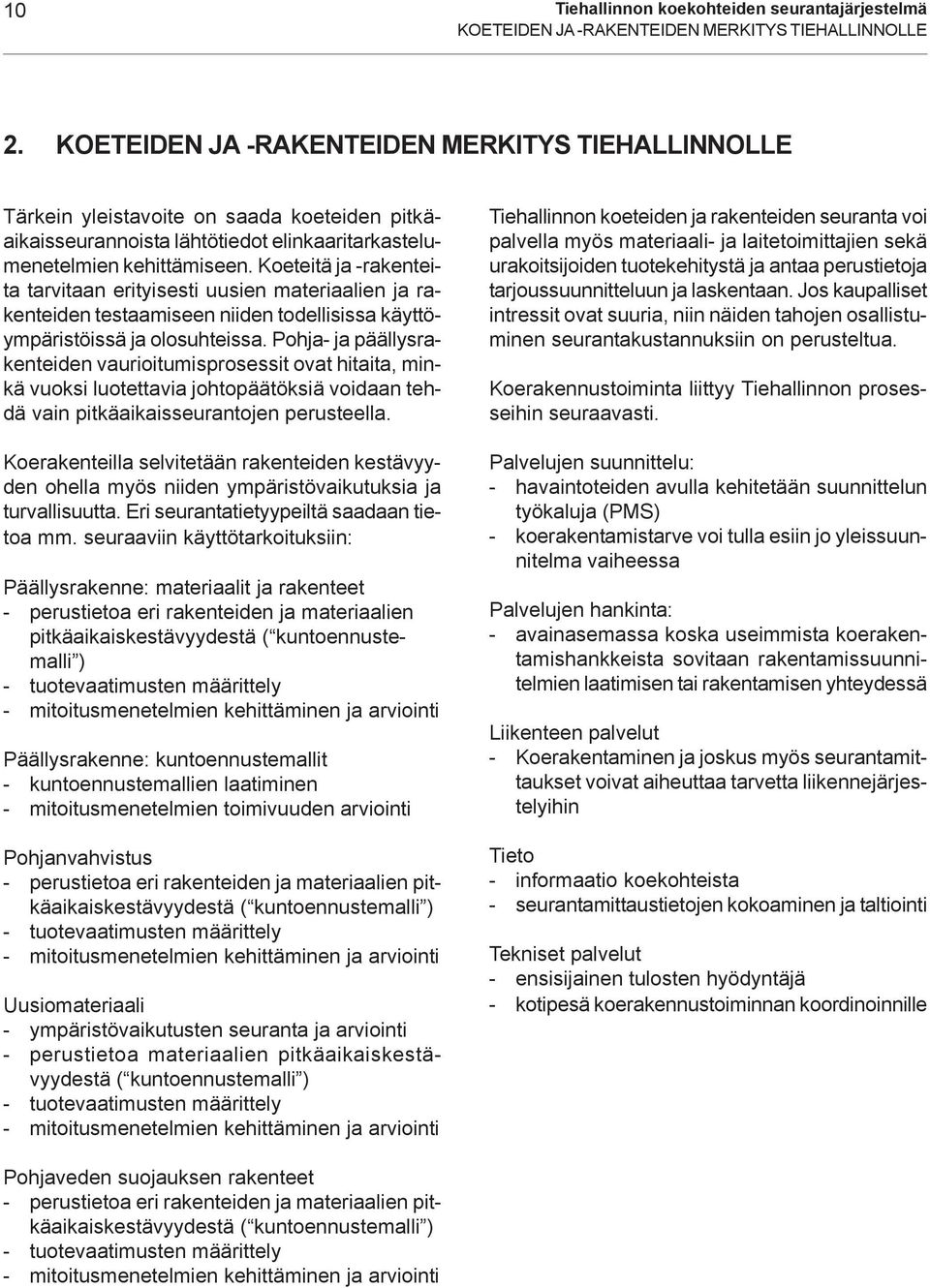Koeteitä ja -rakenteita tarvitaan erityisesti uusien materiaalien ja rakenteiden testaamiseen niiden todellisissa käyttöympäristöissä ja olosuhteissa.