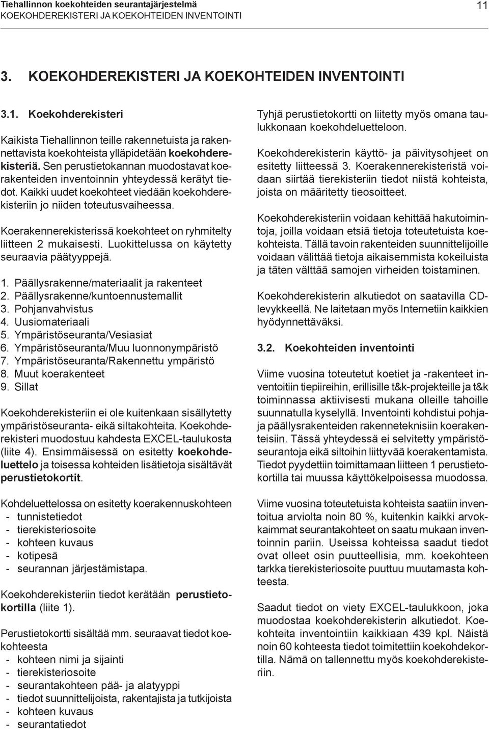 Koerakennerekisterissä koekohteet on ryhmitelty liitteen 2 mukaisesti. Luokittelussa on käytetty seuraavia päätyyppejä. 1. Päällysrakenne/materiaalit ja rakenteet 2.