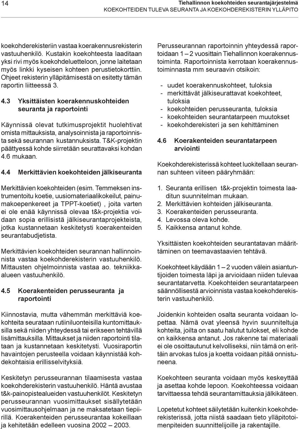 Ohjeet rekisterin ylläpitämisestä on esitetty tämän raportin liitteessä 3. 4.