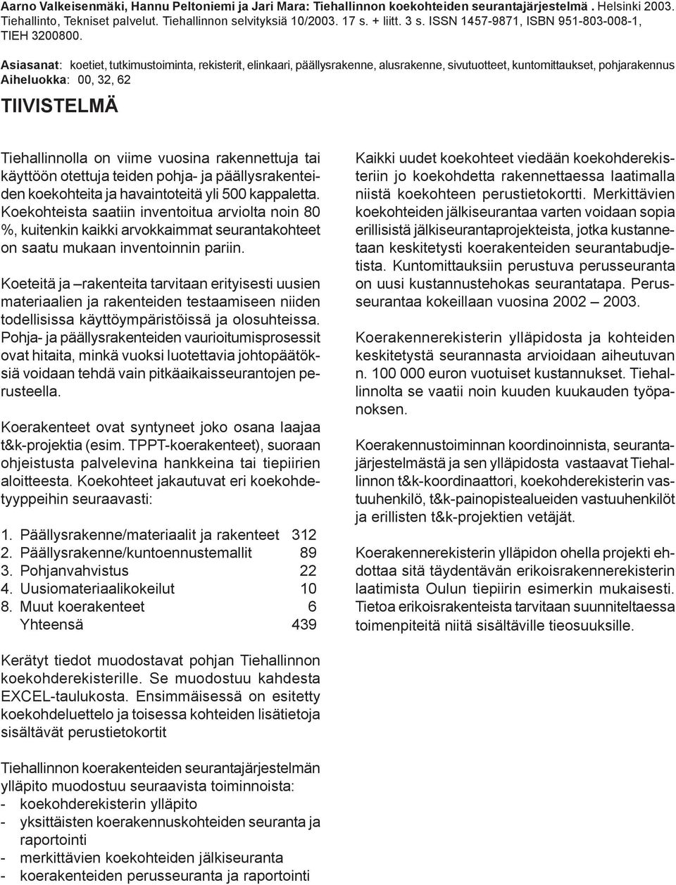 Asiasanat: koetiet, tutkimustoiminta, rekisterit, elinkaari, päällysrakenne, alusrakenne, sivutuotteet, kuntomittaukset, pohjarakennus Aiheluokka: 00, 32, 62 TIIVISTELMÄ Tiehallinnolla on viime