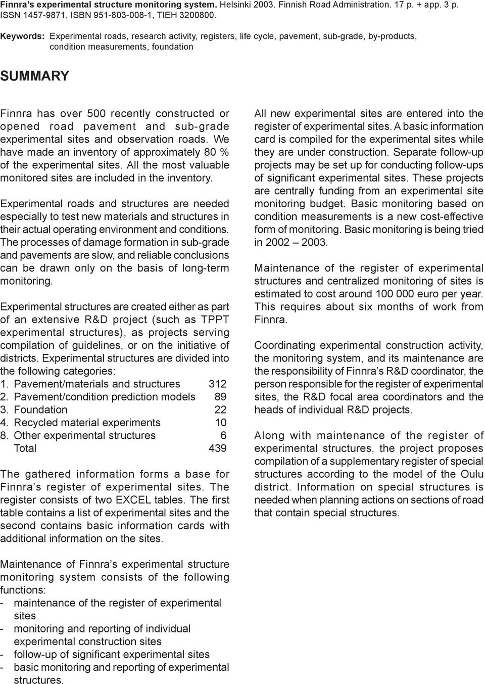 Keywords: Experimental roads, research activity, registers, life cycle, pavement, sub-grade, by-products, condition measurements, foundation SUMMARY Finnra has over 500 recently constructed or opened