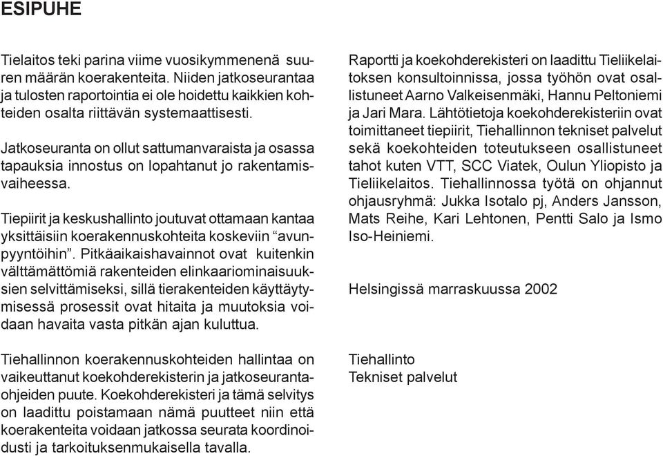 Jatkoseuranta on ollut sattumanvaraista ja osassa tapauksia innostus on lopahtanut jo rakentamisvaiheessa.