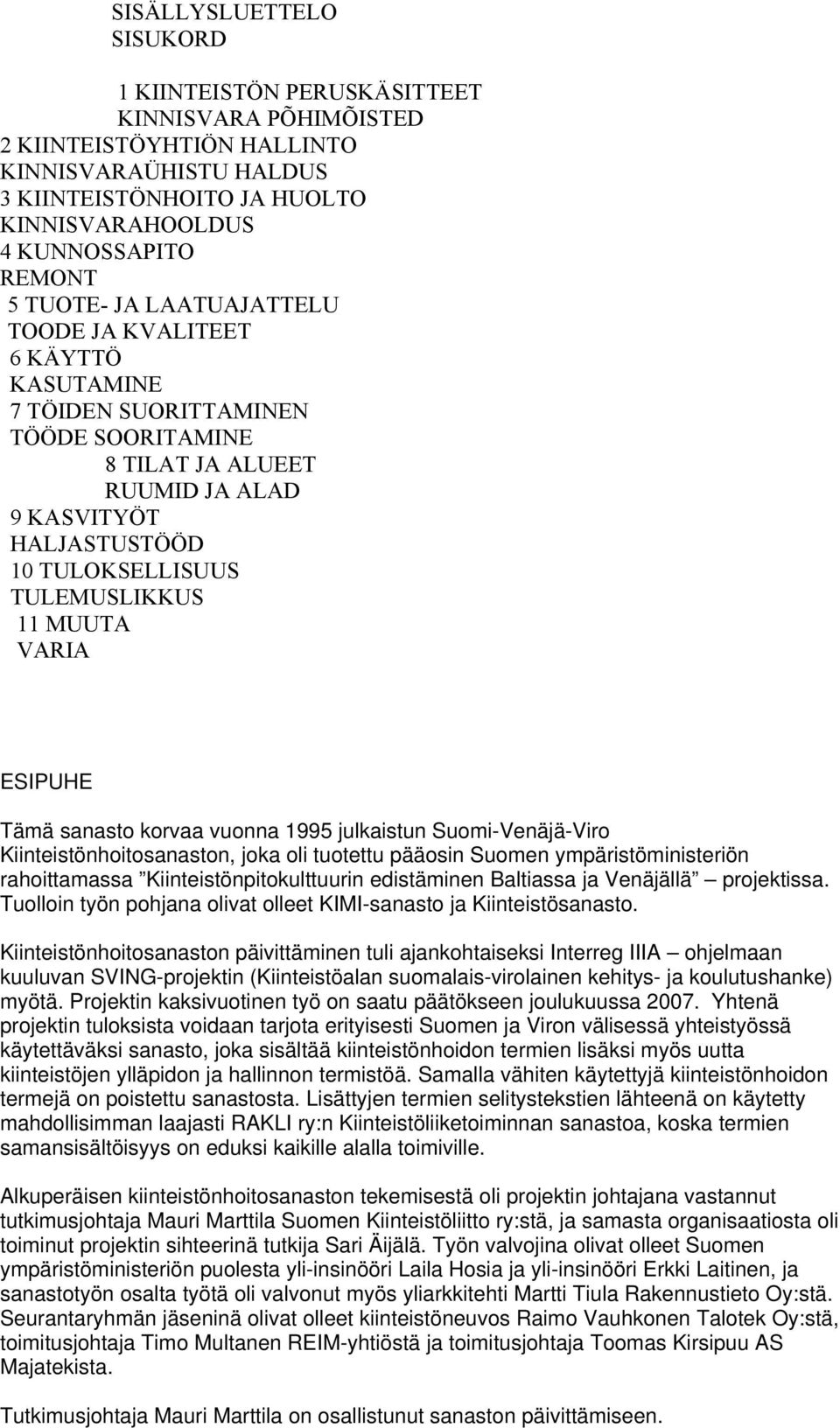 MUUTA VARIA ESIPUHE Tämä sanasto korvaa vuonna 1995 julkaistun Suomi-Venäjä-Viro Kiinteistönhoitosanaston, joka oli tuotettu pääosin Suomen ympäristöministeriön rahoittamassa