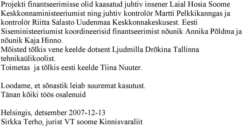 Eesti Siseministeeriumist koordineerisid finantseerimist nõunik Annika Põldma ja nõunik Kaja Hinno.