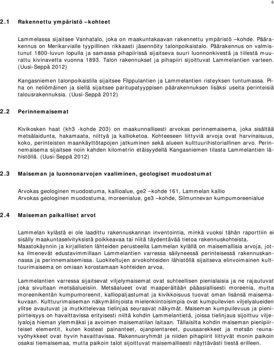 Talon rakennukset ja pihapiiri sijoittuvat Lammelantien varteen. (Uusi-Seppä 2012) Kangasniemen talonpoikaistila sijaitsee Filppulantien ja Lammelantien risteyksen tuntumassa.