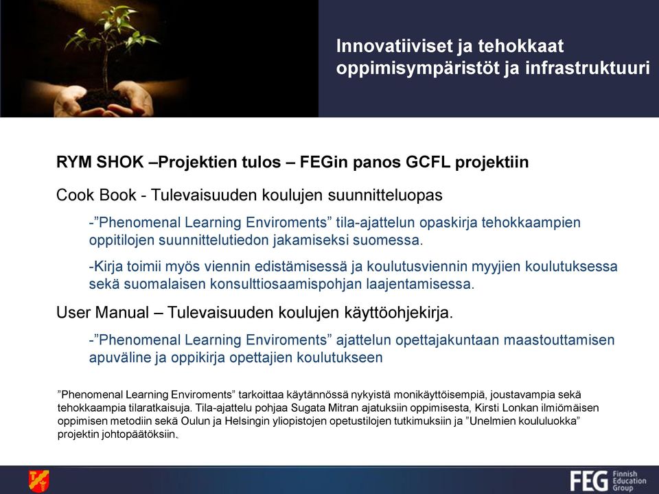 -Kirja toimii myös viennin edistämisessä ja koulutusviennin myyjien koulutuksessa sekä suomalaisen konsulttiosaamispohjan laajentamisessa. User Manual Tulevaisuuden koulujen käyttöohjekirja.