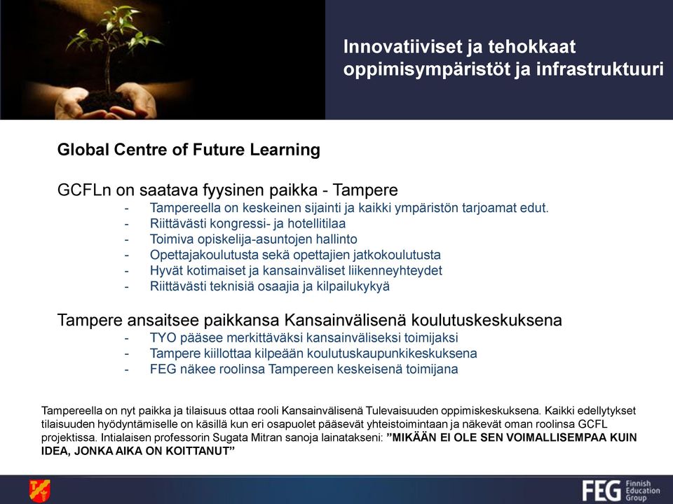 - Riittävästi kongressi- ja hotellitilaa - Toimiva opiskelija-asuntojen hallinto - Opettajakoulutusta sekä opettajien jatkokoulutusta - Hyvät kotimaiset ja kansainväliset liikenneyhteydet -