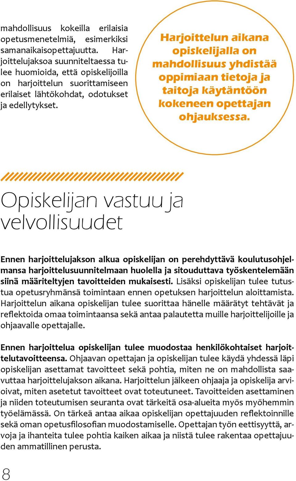 Harjoittelun aikana opiskelijalla on mahdollisuus yhdistää oppimiaan tietoja ja taitoja käytäntöön kokeneen opettajan ohjauksessa.