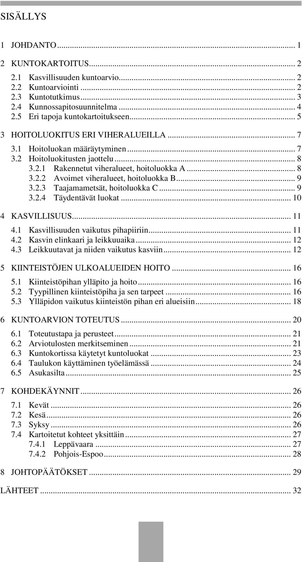 .. 9 3.2.3 Taajamametsät, hoitoluokka C... 9 3.2.4 Täydentävät luokat... 10 4 KASVILLISUUS... 11 4.1 Kasvillisuuden vaikutus pihapiiriin... 11 4.2 Kasvin elinkaari ja leikkuuaika... 12 4.