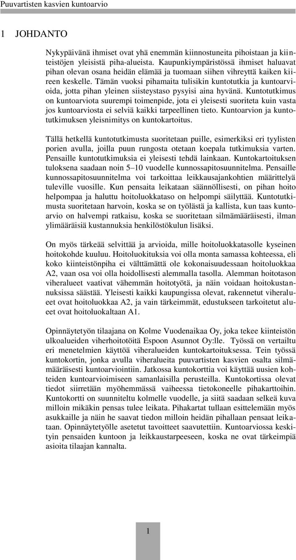 Tämän vuoksi pihamaita tulisikin kuntotutkia ja kuntoarvioida, jotta pihan yleinen siisteystaso pysyisi aina hyvänä.