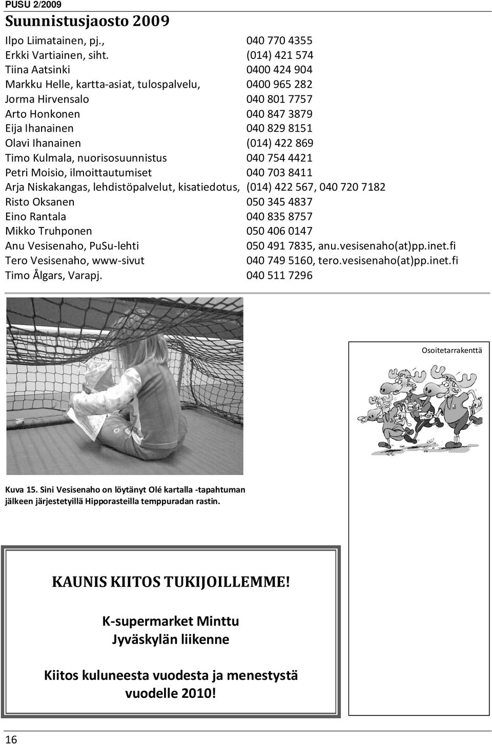 422869 Timo Kulmala, nuorisosuunnistus 0407544421 Petri Moisio, ilmoittautumiset 0407038411 Arja Niskakangas, lehdistöpalvelut, kisatiedotus, (014) 422567, 0407207182 Risto Oksanen 0503454837 Eino