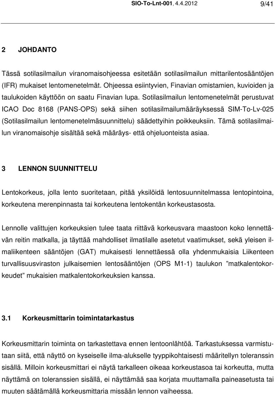 Sotilasilmailun lentomenetelmät perustuvat ICAO Doc 8168 (PANS-OPS) sekä siihen sotilasilmailumääräyksessä SIM-To-Lv-025 (Sotilasilmailun lentomenetelmäsuunnittelu) säädettyihin poikkeuksiin.