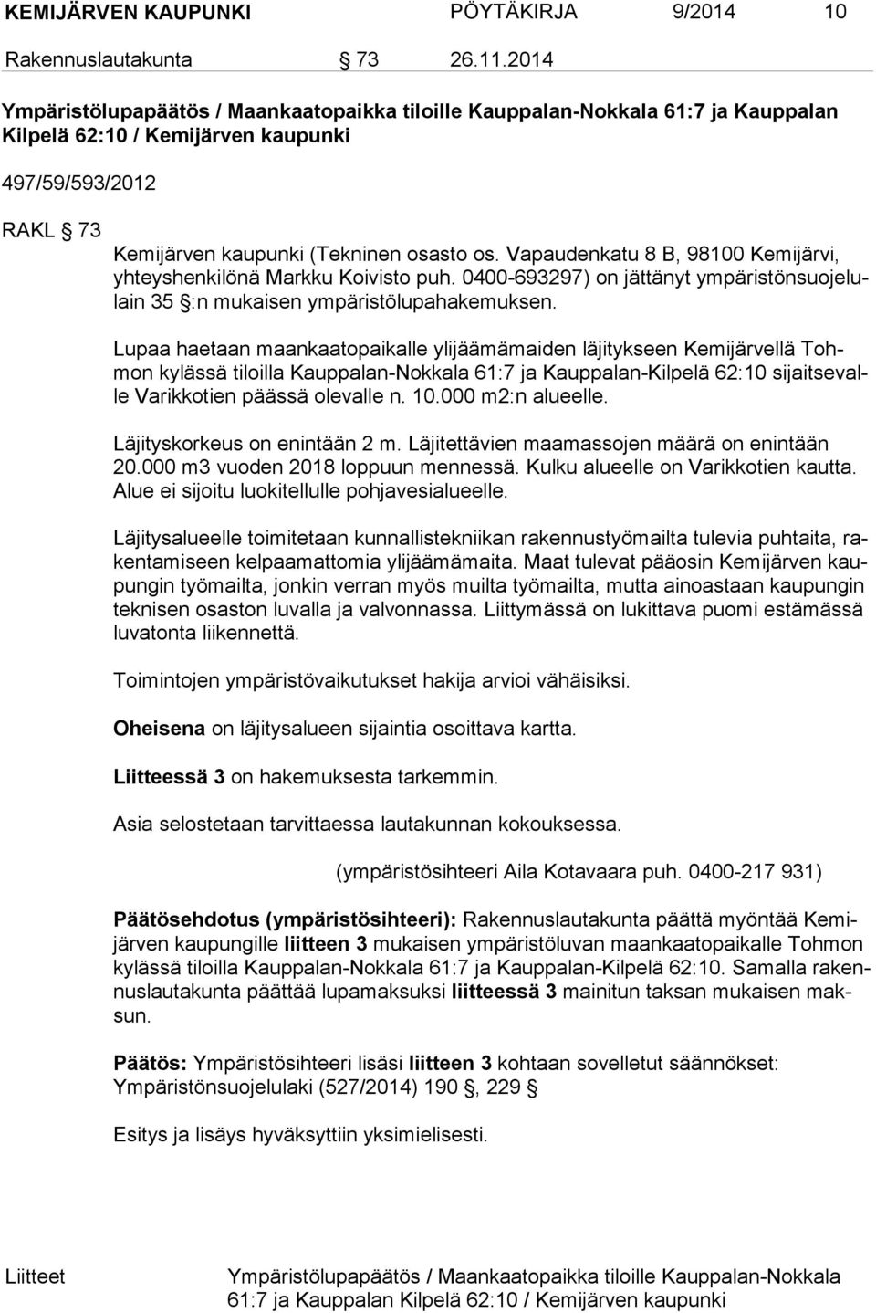 Vapaudenkatu 8 B, 98100 Kemijärvi, yh teys hen ki lö nä Markku Koivisto puh. 0400-693297) on jättänyt ym pä ris tön suo je lulain 35 :n mukaisen ympäristölupahakemuksen.