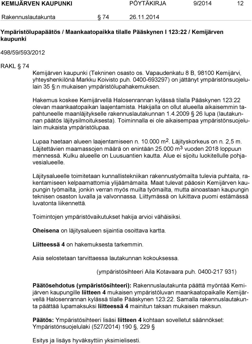 Vapaudenkatu 8 B, 98100 Kemijärvi, yh teys hen ki lö nä Markku Koivisto puh. 0400-693297) on jättänyt ym pä ris tön suo je lulain 35 :n mukaisen ympäristölupahakemuksen.