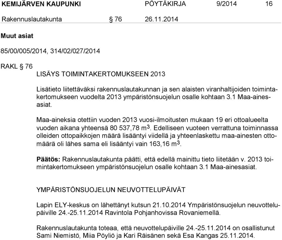 vuodelta 2013 ympäristönsuojelun osalle kohtaan 3.1 Maa-ai nesasiat. Maa-aineksia otettiin vuoden 2013 vuosi-ilmoitusten mukaan 19 eri ottoalueelta vuo den aikana yhteensä 80 537,78 m 3.