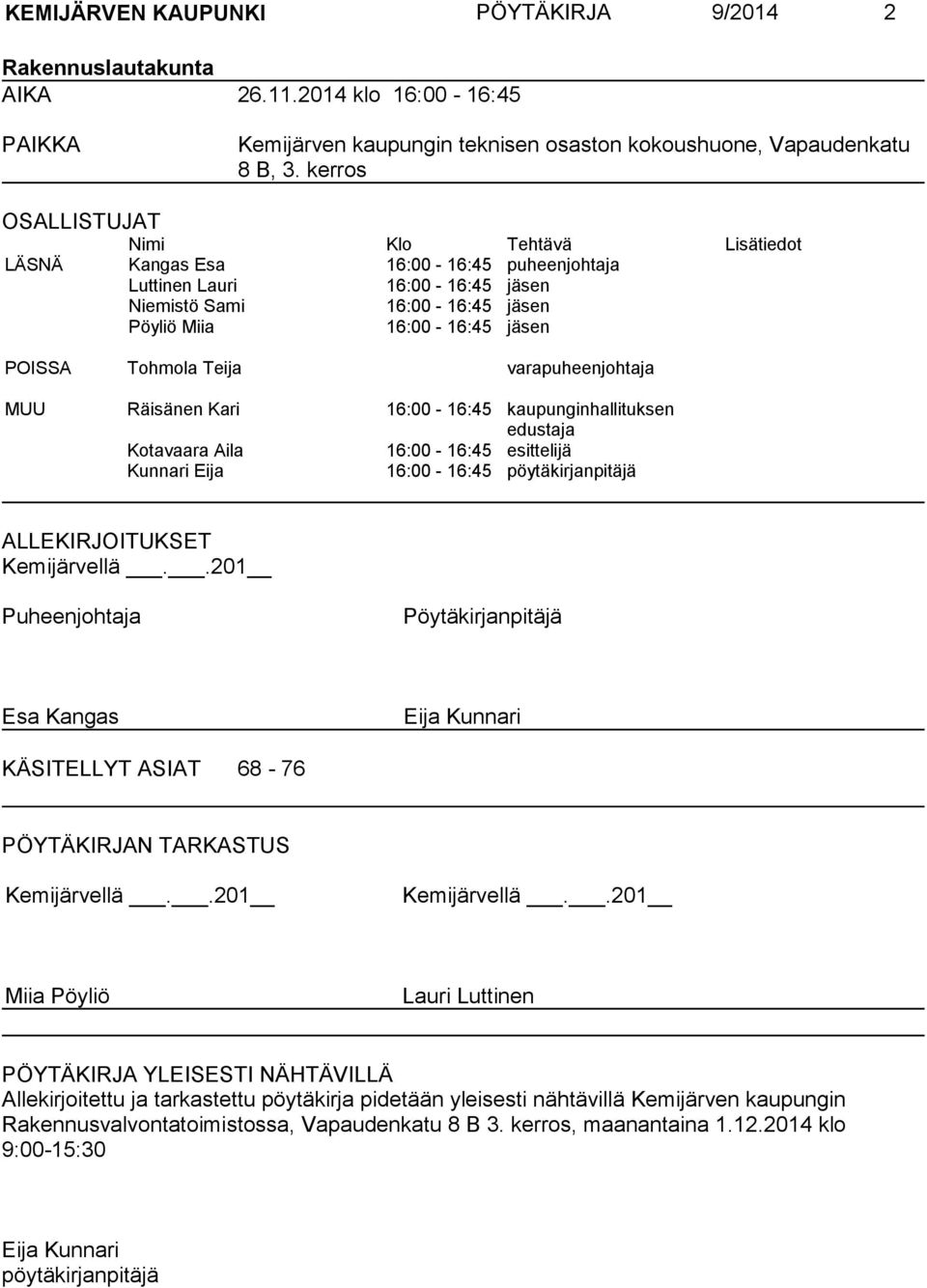 Tohmola Teija varapuheenjohtaja MUU Räisänen Kari 16:00-16:45 kaupunginhallituksen edustaja Kotavaara Aila 16:00-16:45 esittelijä Kunnari Eija 16:00-16:45 pöytäkirjanpitäjä ALLEKIRJOITUKSET