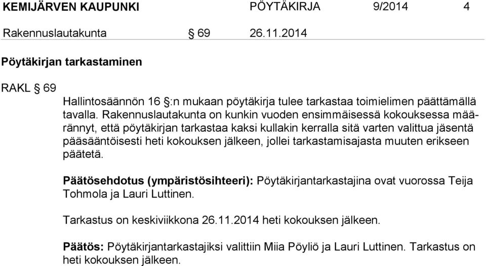 Rakennuslautakunta on kunkin vuoden ensimmäisessä kokouk sessa määrännyt, että pöytäkirjan tarkastaa kaksi kullakin kerralla sitä varten va littua jäsen tä pääsääntöisesti heti