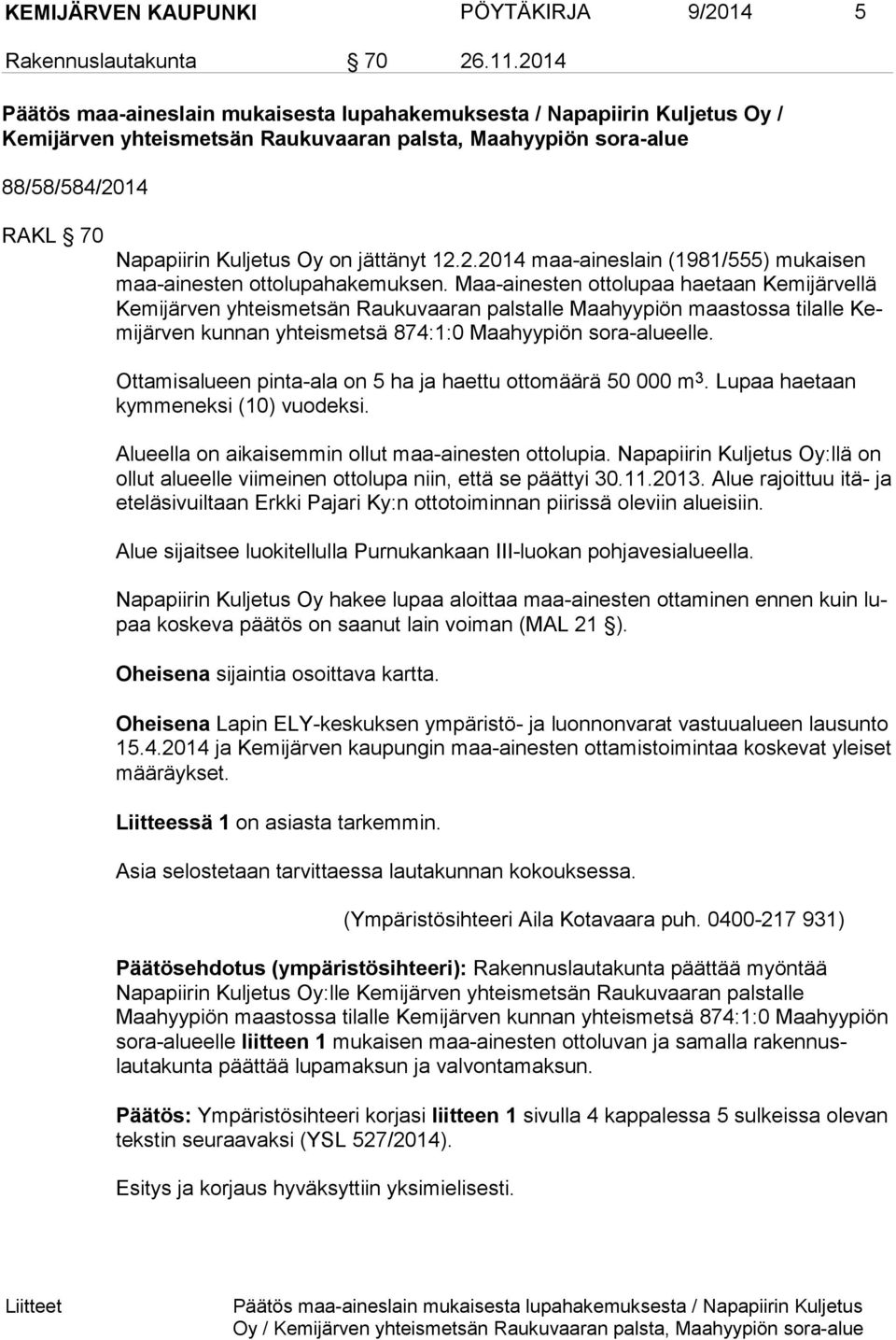 jättänyt 12.2.2014 maa-ai nes lain (1981/555) mu kai sen maa-ai nes ten ot to lu pa hakemuksen.