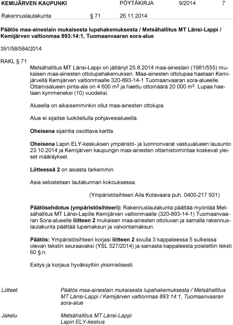 jättänyt 25.8.2014 maa-ai nes lain (1981/555) mukai sen maa-ai nes ten ot to lu pa hakemuksen.