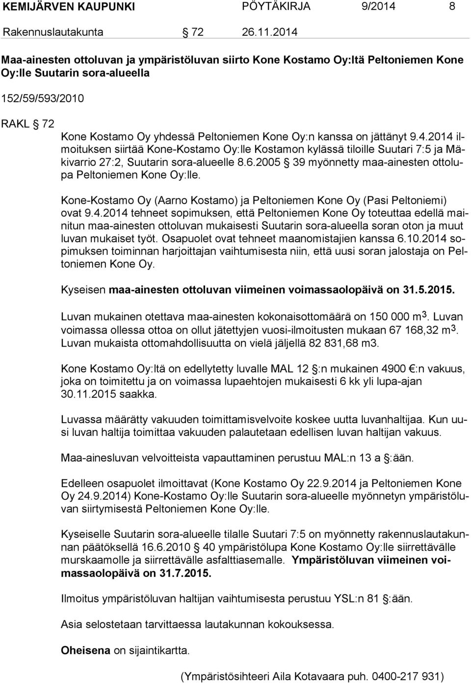 jättänyt 9.4.2014 ilmoi tuk sen siirtää Kone-Kostamo Oy:lle Kostamon kylässä tiloille Suutari 7:5 ja Mäki var rio 27:2, Suutarin sora-alueelle 8.6.