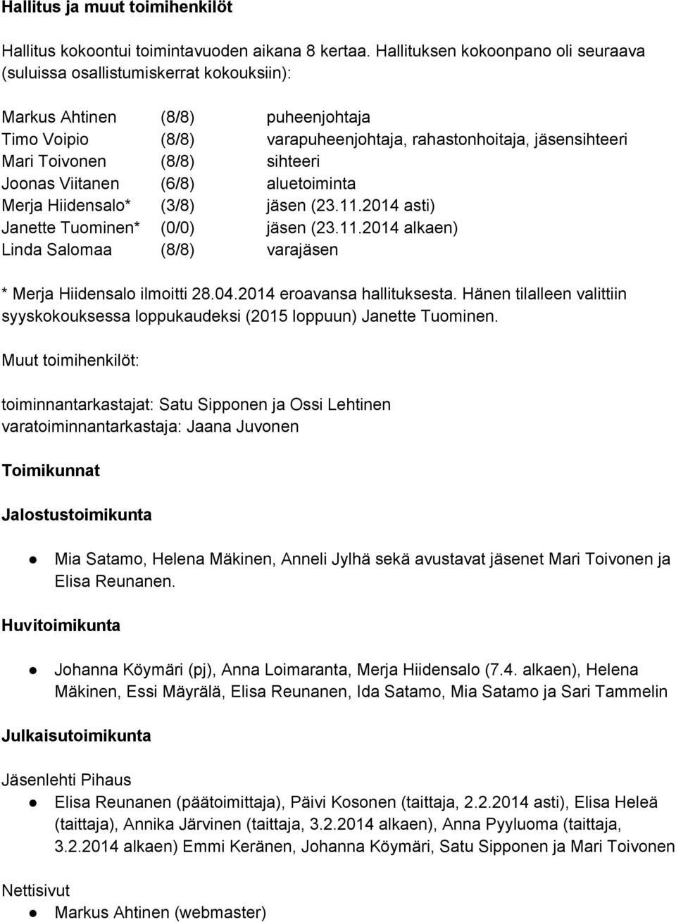 (8/8) sihteeri Joonas Viitanen (6/8) aluetoiminta Merja Hiidensalo* (3/8) jäsen (23.11.2014 asti) Janette Tuominen* (0/0) jäsen (23.11.2014 alkaen) Linda Salomaa (8/8) varajäsen * Merja Hiidensalo ilmoitti 28.
