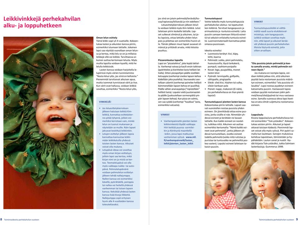 Myös muilta lapsilta voidaan kysellä, mitä he lelulla leikkisivät. Lasten kanssa voidaan harjoitella lelupiirissä myös värien tunnistamista: Nosta lelusi ylös, jos siinä on keltaista.