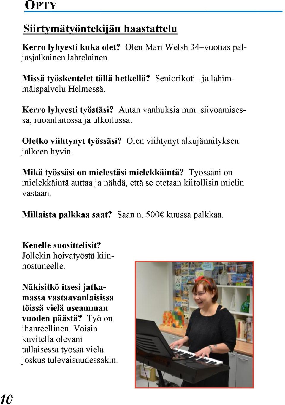 Mikä työssäsi on mielestäsi mielekkäintä? Työssäni on mielekkäintä auttaa ja nähdä, että se otetaan kiitollisin mielin vastaan. Millaista palkkaa saat? Saan n. 500 kuussa palkkaa.