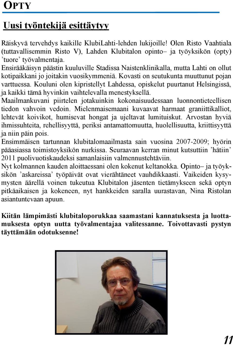 Ensirääkäisyn päästin kuuluville Stadissa Naistenklinikalla, mutta Lahti on ollut kotipaikkani jo joitakin vuosikymmeniä. Kovasti on seutukunta muuttunut pojan varttuessa.