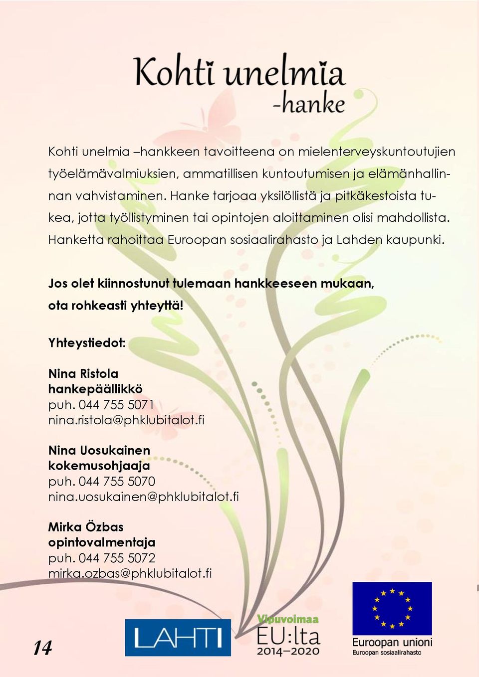 Hanketta rahoittaa Euroopan sosiaalirahasto ja Lahden kaupunki. Jos olet kiinnostunut tulemaan hankkeeseen mukaan, ota rohkeasti yhteyttä!