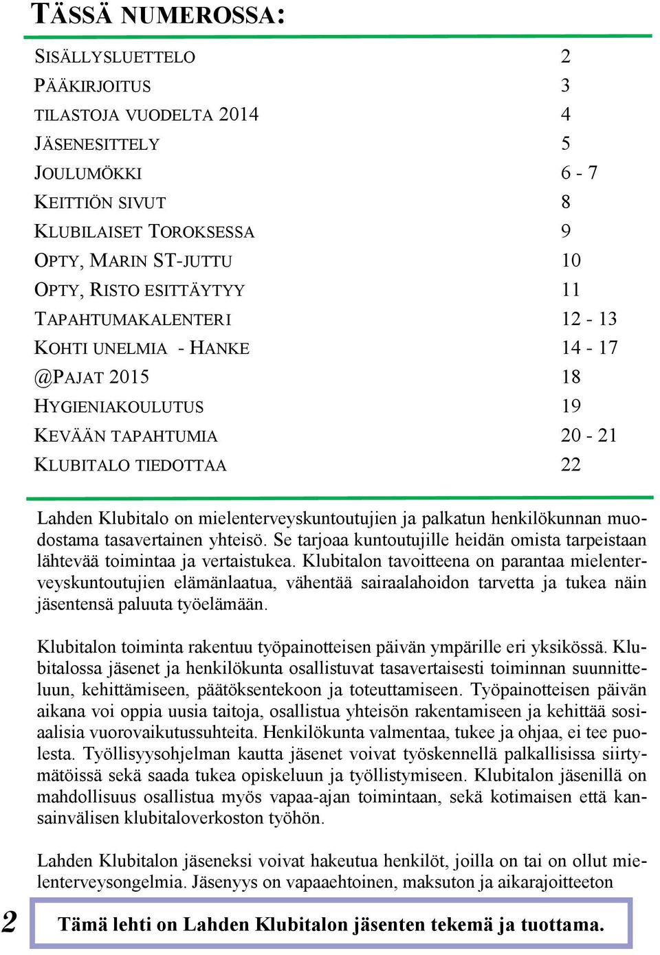 henkilökunnan muodostama tasavertainen yhteisö. Se tarjoaa kuntoutujille heidän omista tarpeistaan lähtevää toimintaa ja vertaistukea.